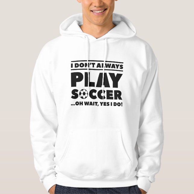 I Don’t Always Play Soccer Hoodie (Front)