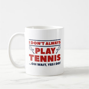 I Don’t Always Play Tennis Coffee Mug