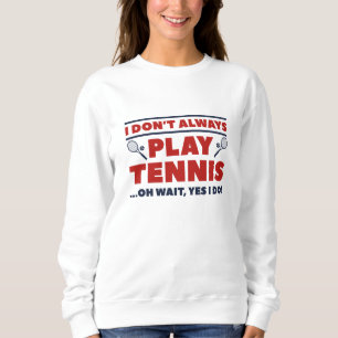 I Don’t Always Play Tennis Sweatshirt