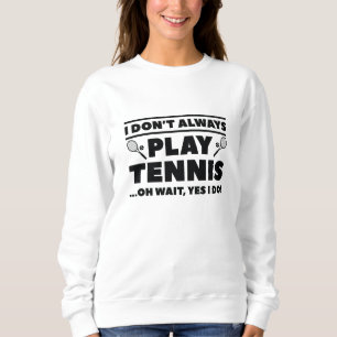 I Don’t Always Play Tennis Sweatshirt