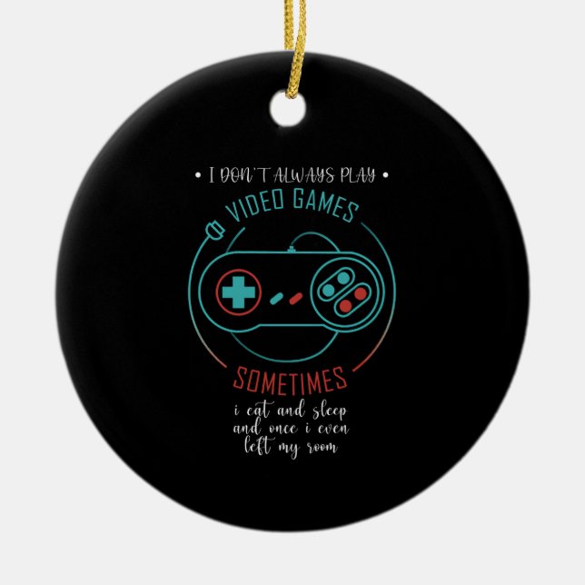 I Don’t Always Play Video Games Sometimes Ceramic Ornament (Front)