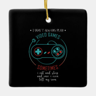 I Don’t Always Play Video Games Sometimes Ceramic Ornament