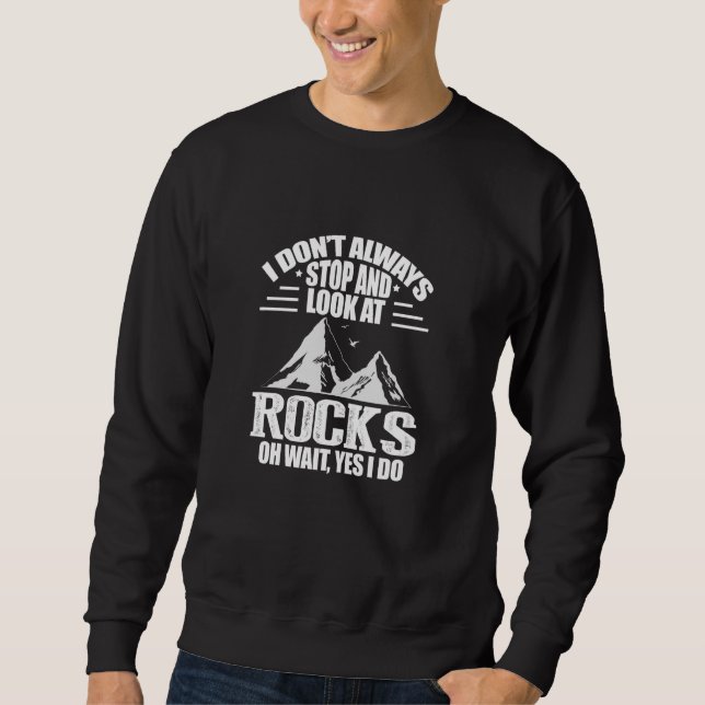 I Don T Always Stop And Look At Rocks Geologist Ge Sweatshirt (Front)