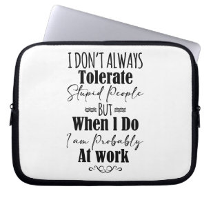 I Don’t Always Tolerate Stupid People When At Work Laptop Sleeve