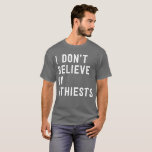 I don’t believe in atheists fun pop humor T-Shirt