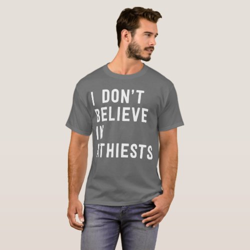 I donât believe in atheists fun pop humor T_Shirt
