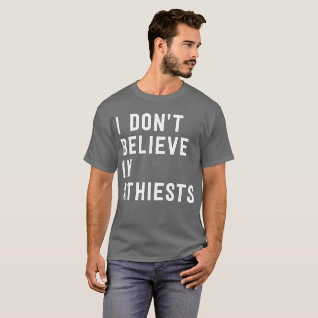 I don’t believe in atheists fun pop humor T-Shirt (Front Full)