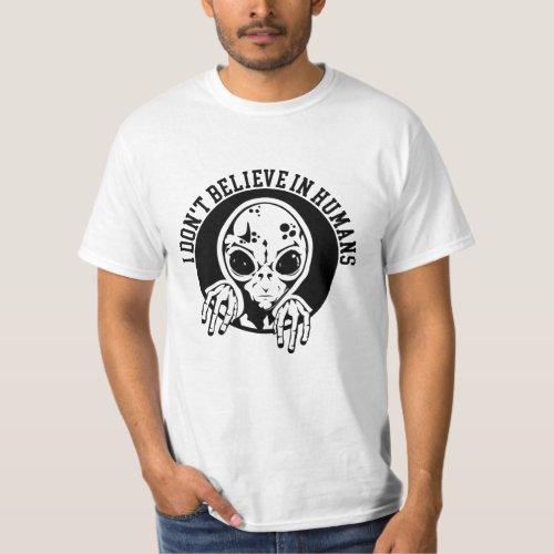 I Dont Believe In Humans  Funny Alien Sarcasm T_Shirt