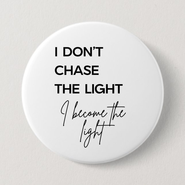 I Don’t Chase the Light I Become the Light Quote Button (Front)