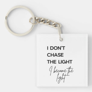 I Don’t Chase the Light I Become the Light Quote Keychain
