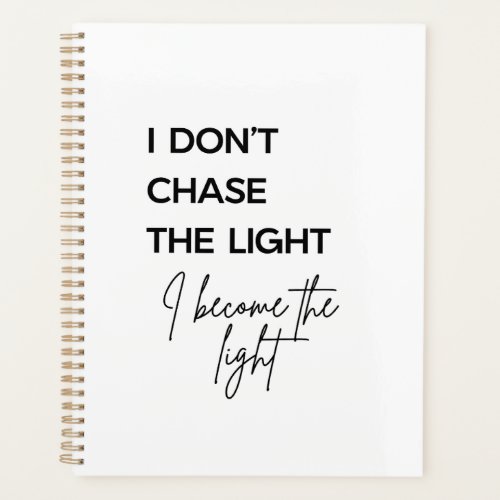 I Don’t Chase the Light I Become the Light Quote Planner