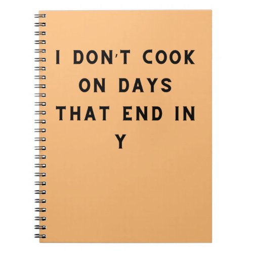 I Donât Cook On Days That End In Y Funny Cooking Notebook