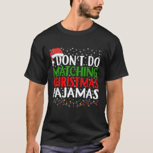 I Don t do Matching Christmas Pajamas Funny Saying T-Shirt