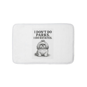I Don’t Do Parks — I Do Estates Funny Shih Tzu D Bath Mat