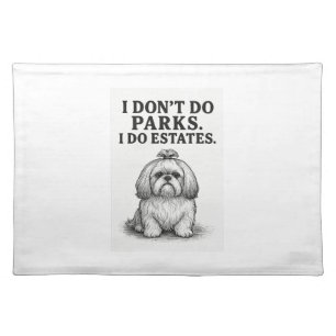 I Don�t Do Parks � I Do Estates Funny Shih Tzu D Cloth Placemat