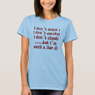 i don`t drink ! i don`t smoke!i don`t cheat!...... T-Shirt