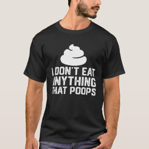 I Don t Eat Anything That Poops Vegan Plant based T-Shirt