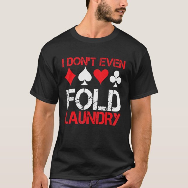 I Don`t Even Fold Laundry I Gambling I Poker T-Shirt (Front)
