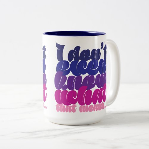 I Dont Even Know What That Means Mug