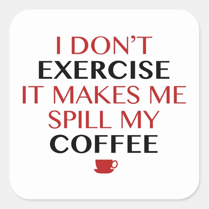 I Don’t Exercise It Makes Me Spill My Coffee Square Stickers
