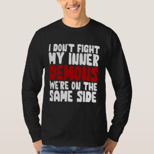 I Don t Fight My Inner Demons We re On The Same Si T-Shirt