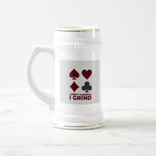 "I Don’t Gamble. I Grind": Beer Stein