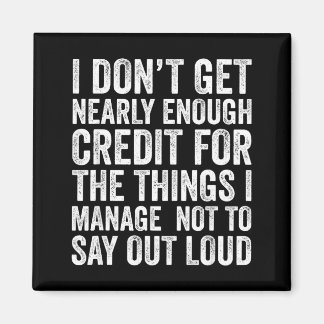 I Don’t Get Enough Credit For The Things Don't Say Magnet