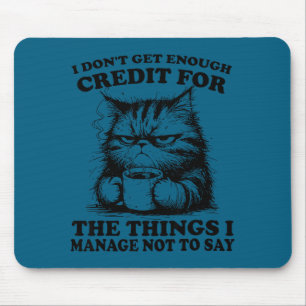 I Don’t Get Enough Credit For The Things I Manage  Mouse Pad