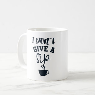 I Don’t Give a Sip Funny Coffee Lover Design Coffee Mug