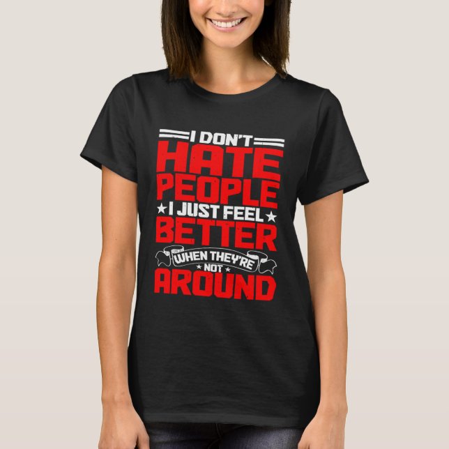 I Don t Hate People T-Shirt (Front)