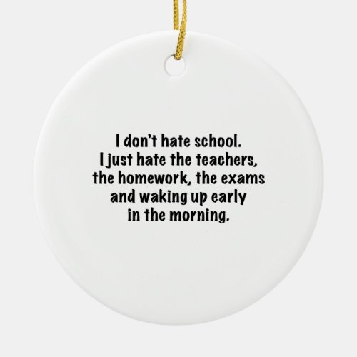 I Dont Hate School Ceramic Ornament