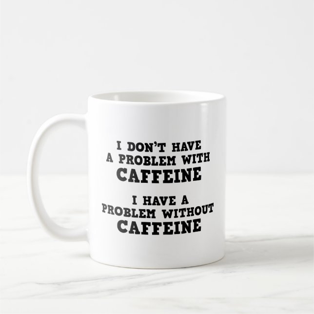 I Don’t Have A Problem With Caffeine Coffee Mug (Left)