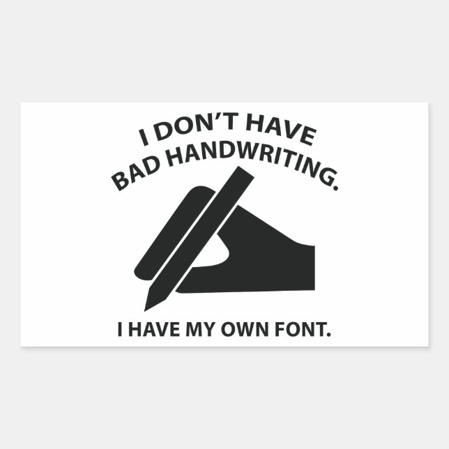 I Don’t Have Bad Handwriting. I Have My Own Font. Rectangular Sticker (Front)