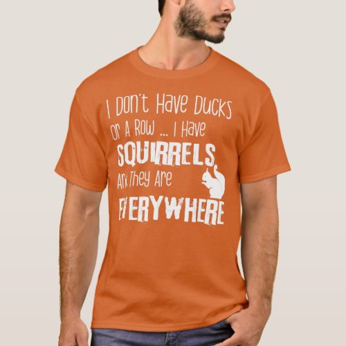 I Don t Have Ducks Or A Row I Have Squirrels  T_Shirt