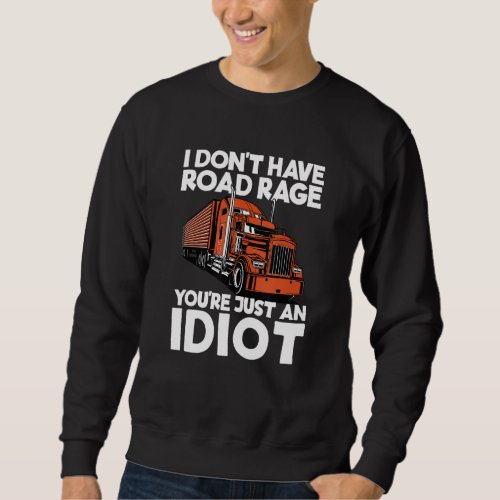 I Don T Have Road Rage You Re Just An Idiot Funny  Sweatshirt