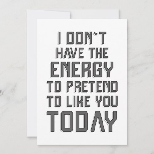 I dont have the energy to pretend to like you card