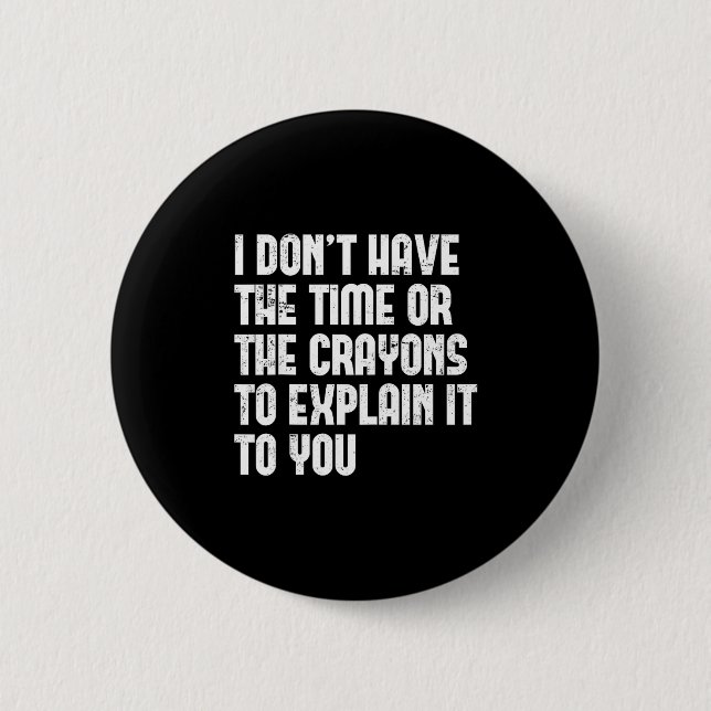 I Don’t Have The Time Or The Crayons To Explain It Button (Front)