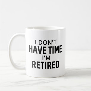 I Don’t Have Time I’m Retired Coffee Mug