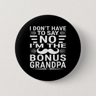 I Don’t Have To Say No – I’m The Bonus Grandpa _2 Button