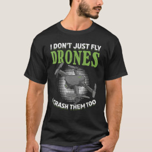 I Don´t Just Fly Drones I Crash Them Too Rc Quadco T-Shirt