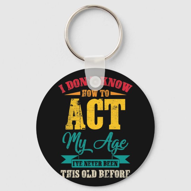 I Don’t Know How To Act My Age Keychain (Front)