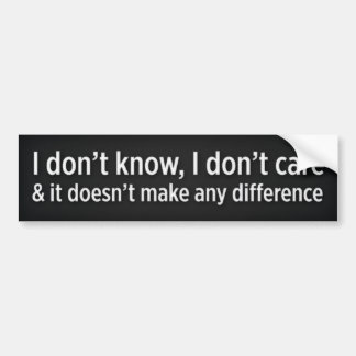 I don’t know, I don’t care Bumper Sticker