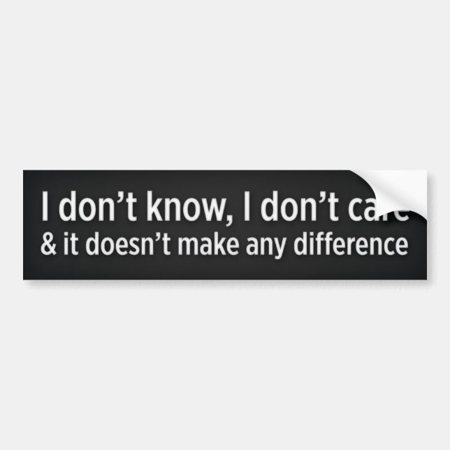 I don’t know, I don’t care Bumper Sticker (Front)