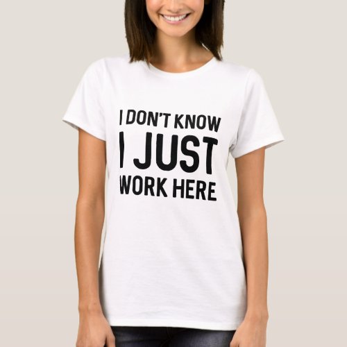 I Donât Know I Just Work Here T_Shirt