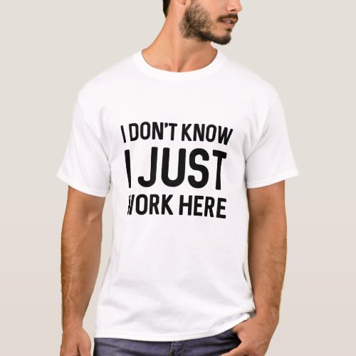 I Donât Know I Just Work Here T_Shirt