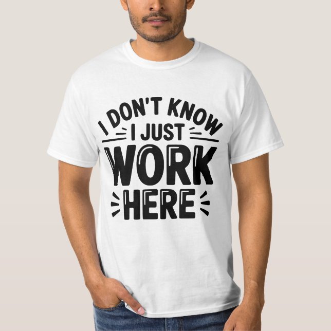 I Don’t Know I Just Work Here T-Shirt – Funny Offi (Front)