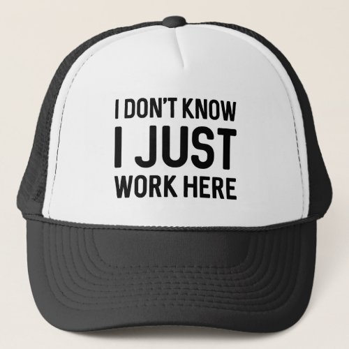 I Dont Know I Just Work Here Trucker Hat