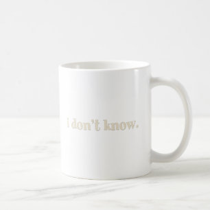 I Don’t Know Saying Coffee Mug
