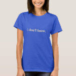 I Don’t Know T-shirt at Zazzle