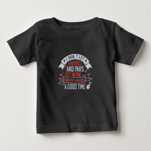 I dont let birdies and pars get in the way baby T_Shirt